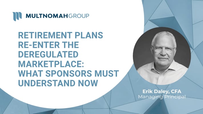 Fiduciary Focus Weekly Video: Retirement Plans Re-Enter the Deregulated Marketplace