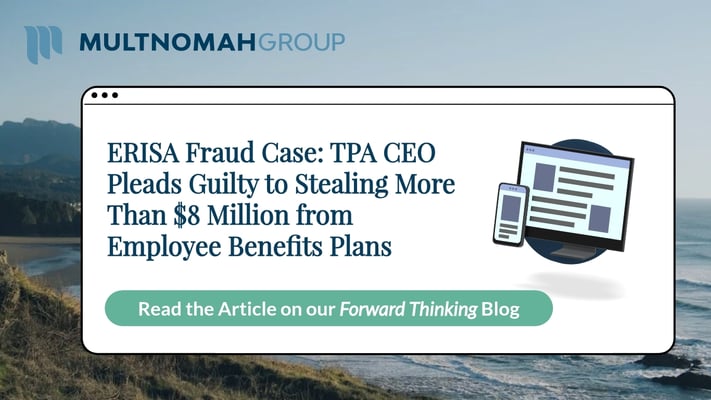 ERISA Fraud Case: TPA CEO Pleads Guilty to Stealing More Than $8 Million from Employee Benefits Plans