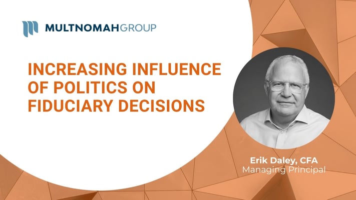 Fiduciary Focus Weekly Video: Increasing Influence of Politics on Retirement Plan Fiduciary Decisions