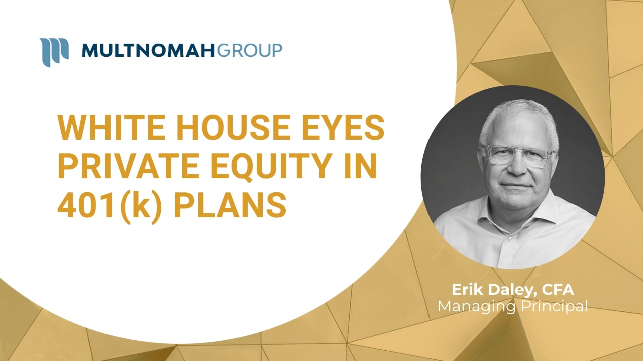 Fiduciary Focus Weekly Video: White House Eyes Private Equity in 401(k) Plans