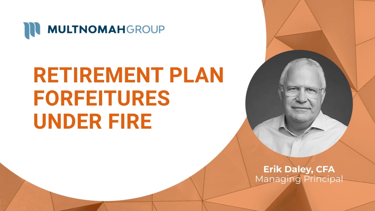 Fiduciary Focus Weekly Video: Retirement Plan Forfeitures Under Fire