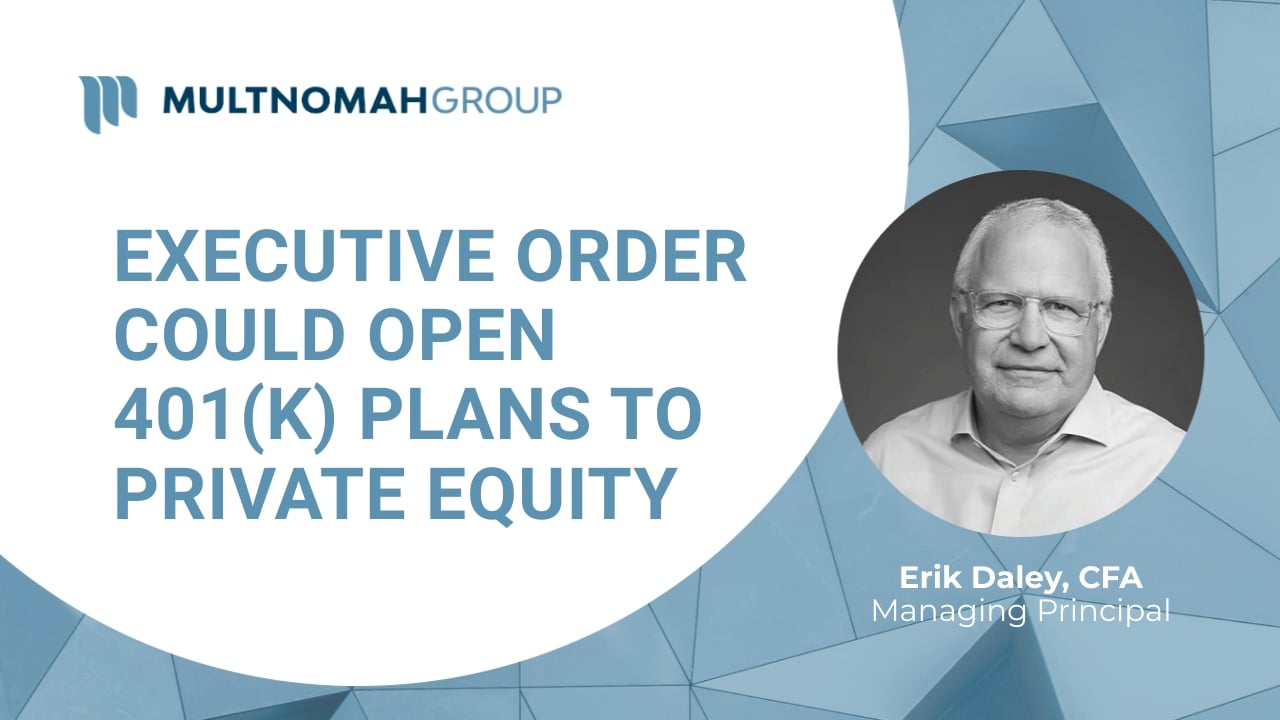 Fiduciary Focus Weekly Video: Executive Order Could Open 401(k) Plans to Private Equity