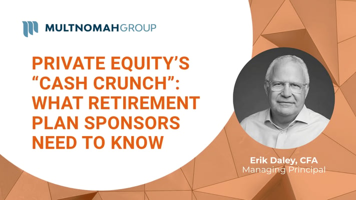 Fiduciary Focus Video: Private Equity’s “Cash Crunch”: What Retirement Plan Sponsors Need to Know