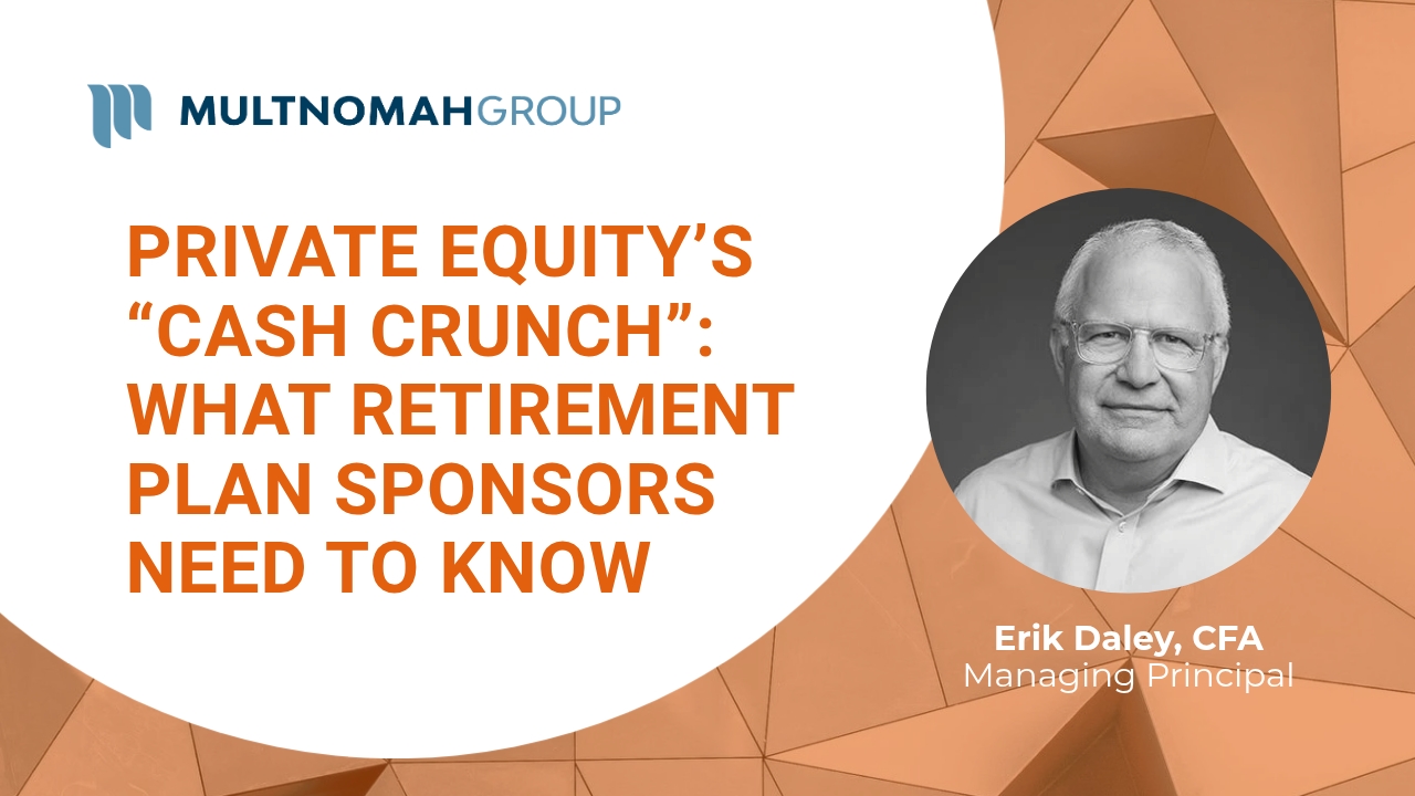 Fiduciary Focus Video: Private Equity’s “Cash Crunch”: What Retirement Plan Sponsors Need to Know