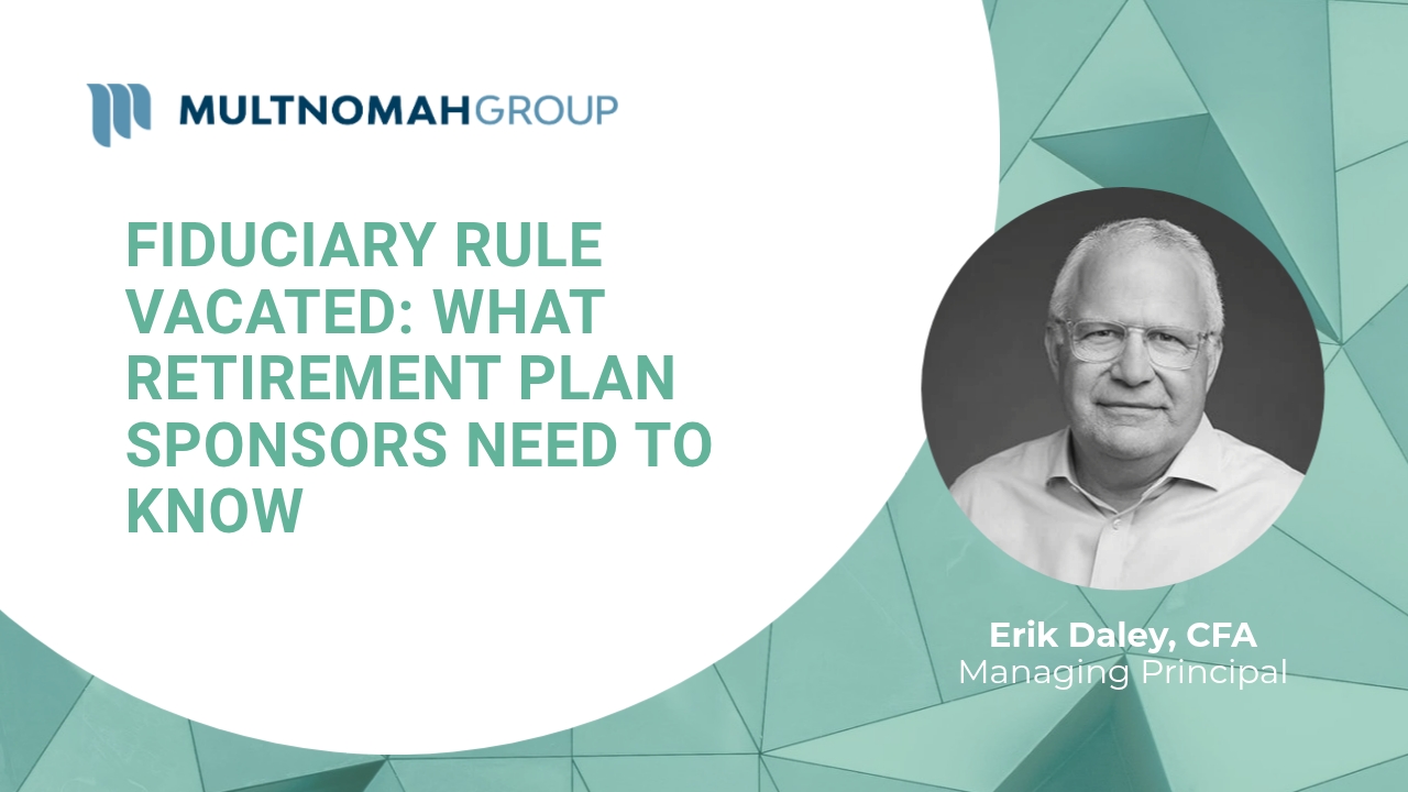 Fiduciary Focus Weekly Video: Fiduciary Rule Vacated: What Retirement Plan Sponsors Need to Know